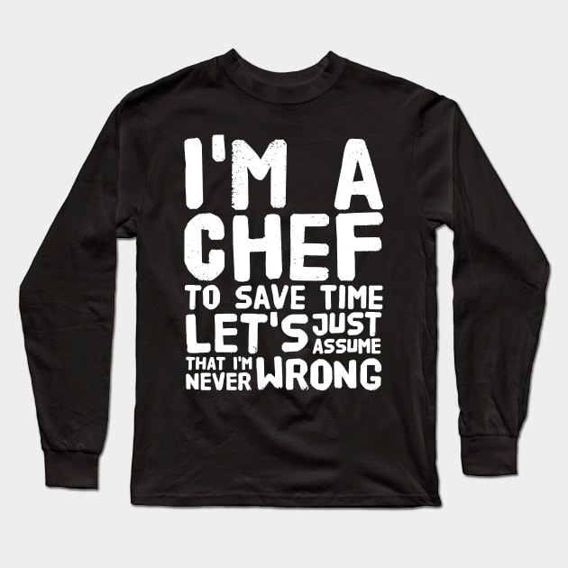 I'm a chef to save time let's just assume that i'm never wrong Long Sleeve T-Shirt by captainmood